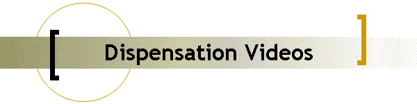 Dispensation Videos