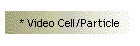 * Video Cell/Particle