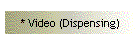 * Video (Dispensing)