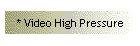 * Video High Pressure