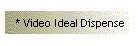 * Video Ideal Dispense