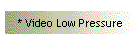 * Video Low Pressure