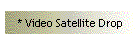 * Video Satellite Drop